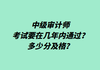 中級(jí)審計(jì)師考試要在幾年內(nèi)通過(guò)？多少分及格？