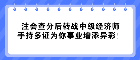 注會(huì)查分后轉(zhuǎn)戰(zhàn)中級(jí)經(jīng)濟(jì)師 手持多證為你事業(yè)增添異彩！