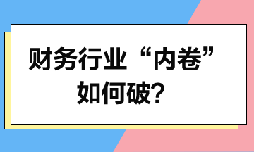 財(cái)務(wù)行業(yè)“內(nèi)卷”如何破？