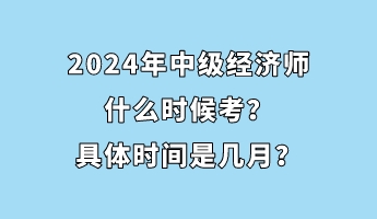 2024年中級經(jīng)濟師什么時候考？具體時間是幾月？