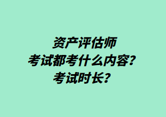 資產(chǎn)評(píng)估師考試都考什么內(nèi)容？考試時(shí)長(zhǎng)？