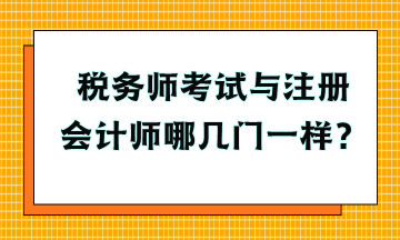 稅務(wù)師考試與注冊(cè)會(huì)計(jì)師哪幾門一樣？