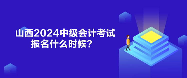 山西2024中級(jí)會(huì)計(jì)考試報(bào)名什么時(shí)候？