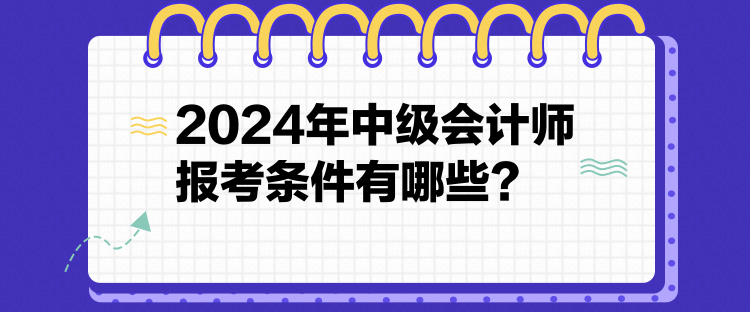 2024年中級會計師報考條件有哪些？