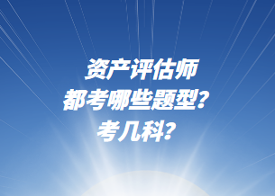 資產(chǎn)評估師都考哪些題型？考幾科？