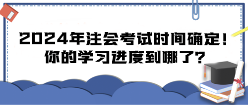 2024年注會考試時間確定！你的學習進度到哪了？