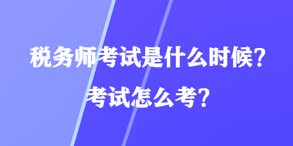 稅務(wù)師考試是什么時候？考試怎么考？