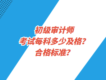 初級(jí)審計(jì)師考試每科多少及格？合格標(biāo)準(zhǔn)？