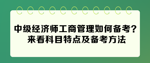 2024中級經(jīng)濟(jì)師工商管理如何備考？來看科目特點及備考方法