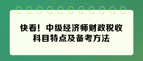 快看！2024年中級經(jīng)濟師財政稅收科目特點及備考方法