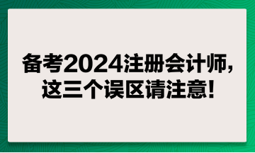 備考2024注冊會計師，這兩個誤區(qū)請注意！