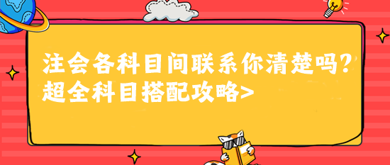 注會(huì)各科目間聯(lián)系你清楚嗎？超全科目搭配攻略>