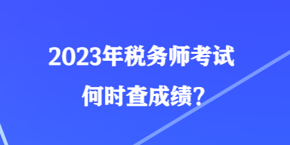 2023年稅務師考試何時查成績？