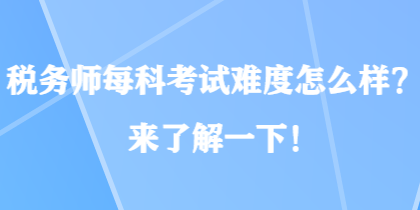 稅務(wù)師每科考試難度怎么樣？來(lái)了解一下！