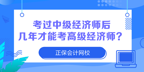 2023年中級(jí)經(jīng)濟(jì)師考試合格了 幾年后可以報(bào)考高級(jí)經(jīng)濟(jì)師？