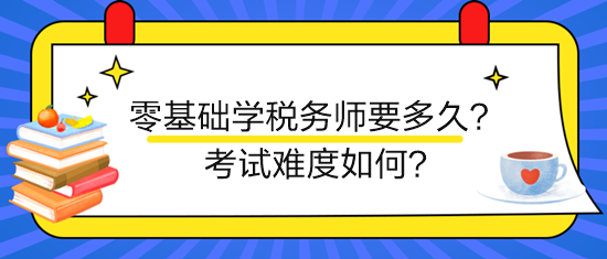 新手零基礎(chǔ)學(xué)稅務(wù)師要多久？考試難度如何？