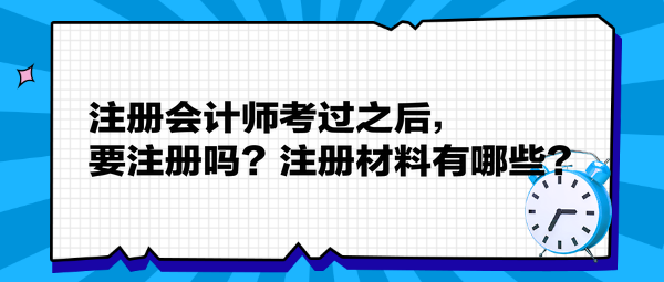 注冊(cè)會(huì)計(jì)師考過(guò)之后，要注冊(cè)嗎？注冊(cè)材料有哪些？