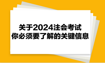 關(guān)于2024注會考試，你必須要了解的關(guān)鍵信息！