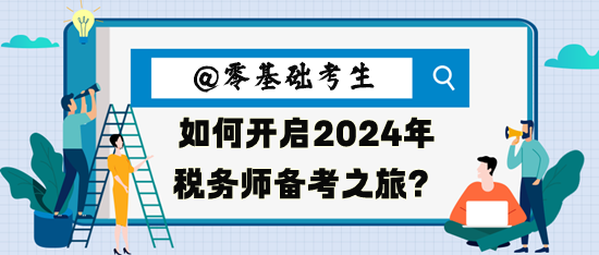 零基礎(chǔ)考生如何開啟2024年稅務(wù)師備考之旅呢？