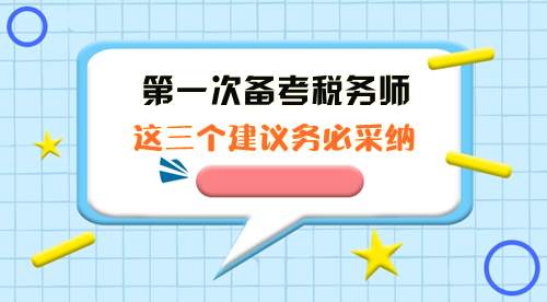 第一次備考稅務(wù)師這三個(gè)建議務(wù)必采納！