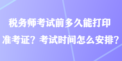 稅務師考試前多久能打印準考證？考試時間怎么安排？