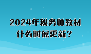 2024年稅務師教材什么時候更新？