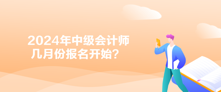 2024年中級(jí)會(huì)計(jì)師幾月份報(bào)名開始？