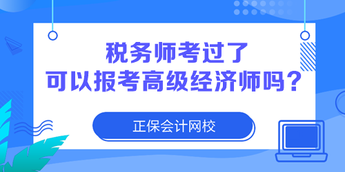 稅務(wù)師考過了 可以報(bào)考高級(jí)經(jīng)濟(jì)師嗎？