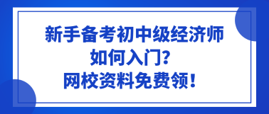 新手備考初中級經(jīng)濟師如何入門？網(wǎng)校資料免費領(lǐng)！