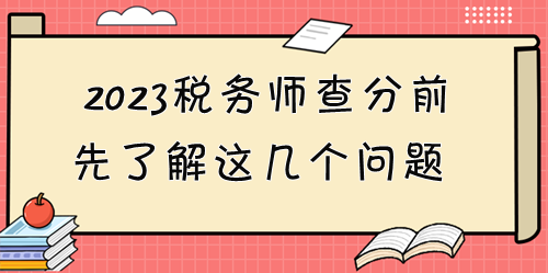 2023稅務(wù)師考試成績(jī)12月28日起可查！查分前先了解這些