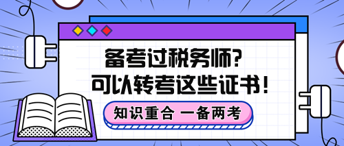 知識(shí)重合！備考過稅務(wù)師原來(lái)可以轉(zhuǎn)考這些證書！