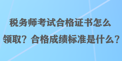 稅務師考試合格證書怎么領?。亢细癯煽儤藴适鞘裁?？