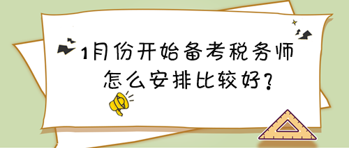 1月份開始備考稅務(wù)師看什么？怎么安排比較好？