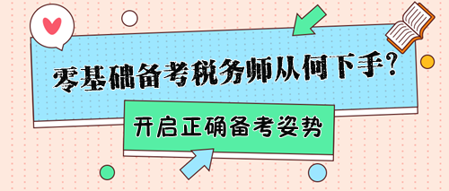 零基礎(chǔ)備考稅務(wù)師該從何下手？幫你開啟正確備考姿勢(shì)！