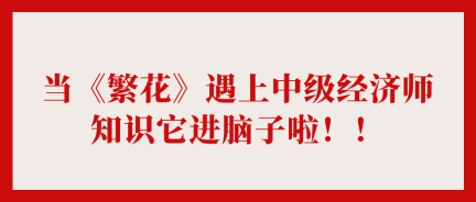 當(dāng)《繁花》遇上中級(jí)經(jīng)濟(jì)師 知識(shí)它進(jìn)腦子啦??！