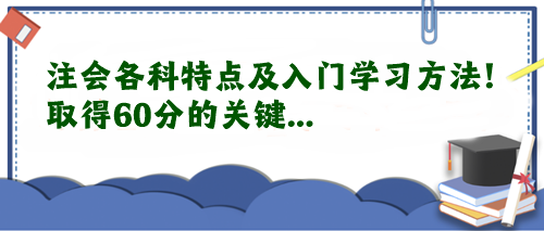 注會(huì)各科特點(diǎn)及入門學(xué)習(xí)方法！取得60分的關(guān)鍵...