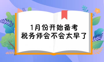 1月份開始備考稅務(wù)師會不會太早了對考試不利？