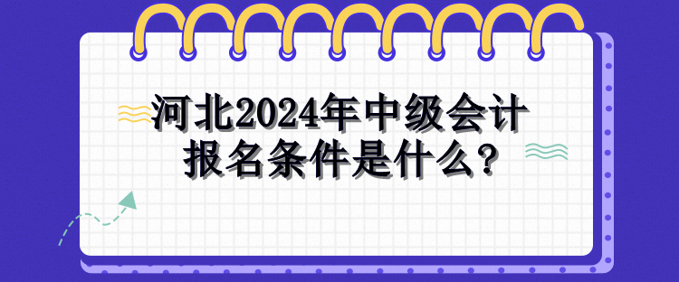 河北2024年中級(jí)會(huì)計(jì)報(bào)名條件