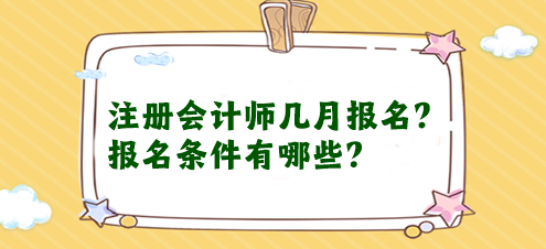 注冊會計(jì)師幾月報(bào)名？報(bào)名條件有哪些？