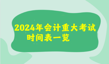 2024年會(huì)計(jì)重大考試時(shí)間表來(lái)了！看看你有沒(méi)有撞期的考試呢？