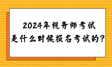 2024年稅務師考試是什么時候報名考試的？