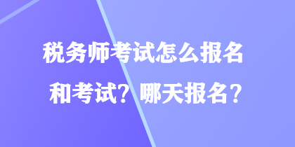 稅務師考試怎么報名和考試？哪天報名？