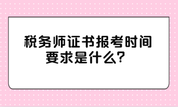 稅務師證書報考時間要求是什么