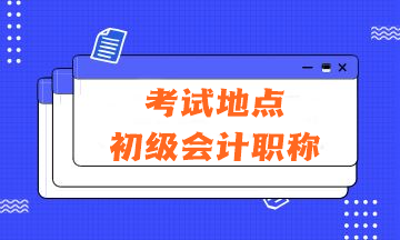 2024年會計(jì)初級資格考試的考試地點(diǎn)在哪里？有哪些注意事項(xiàng)？