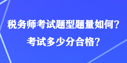 稅務(wù)師考試題型題量如何？考試多少分合格？