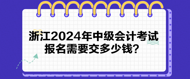 浙江2024年中級會計考試報名需要交多少錢？