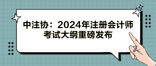 中注協(xié)：2024年注冊(cè)會(huì)計(jì)師考試大綱重磅發(fā)布