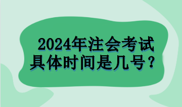 2024年注會(huì)考試具體時(shí)間是幾號(hào)？