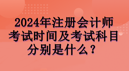 2024年注會考試時間及考試科目分別是什么？