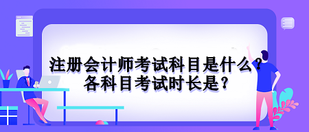 注冊會計師考試科目是什么？各科目考試時長是？